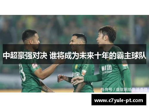 中超豪强对决 谁将成为未来十年的霸主球队