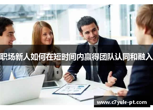 职场新人如何在短时间内赢得团队认同和融入