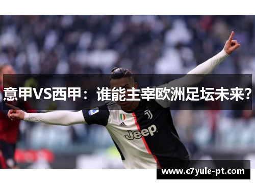 意甲VS西甲：谁能主宰欧洲足坛未来？
