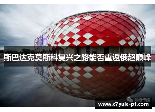 斯巴达克莫斯科复兴之路能否重返俄超巅峰