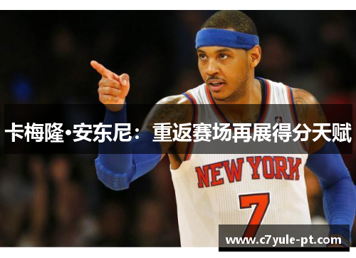 卡梅隆·安东尼：重返赛场再展得分天赋